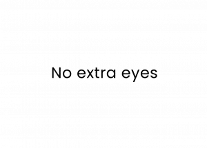 No extra eyes