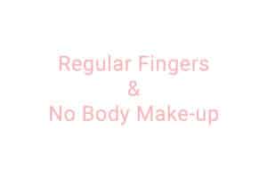 Regular fingers & no body make-up